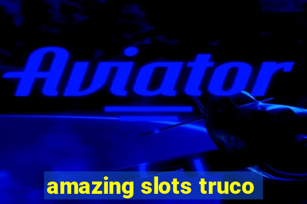 amazing slots truco